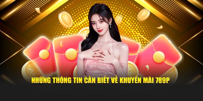 Những thông tin cần biết về khuyến mãi 789P
